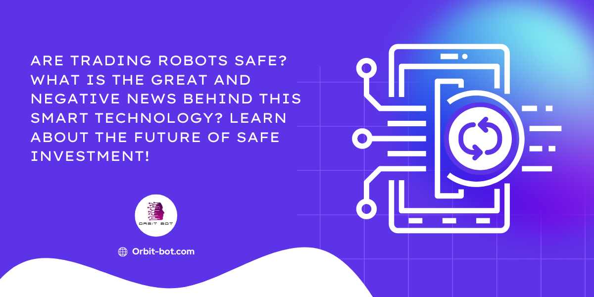 Are trading robots safe? What is the great and negative news behind this smart technology? Learn about the future of safe investment!